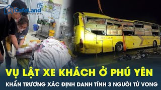 Khẩn trương xác định danh tính 3 người tử vong vụ lật xe khách kinh hoàng tại Phú Yên | CafeLand