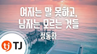 [TJ노래방 / 멜로디제거] 여자는말못하고, 남자는모르는것들 - 정동하 / TJ Karaoke