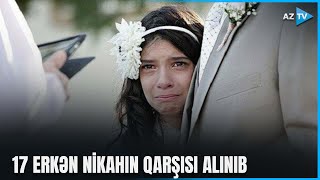 Ötən 6 ay ərzində 17 erkən nikahın qarşısı alınıb – Brifinq tşkil olunub