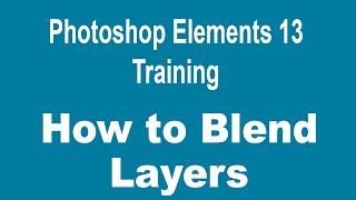 How to Use Layers in Photoshop Elements 13 - Part 5 - How to Blend Layers in Photoshop Elements 13