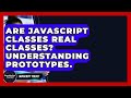Are JavaScript Classes Real Classes? Understanding Prototypes. - JavaScript Toolkit