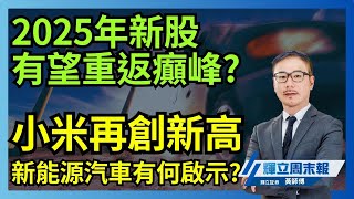 2024年新股市場顯著回暖 2025年有望重返癲峰? ｜小米再創新高 對新能源汽車板塊有何啟示?｜輝立周末報｜黃瑋傑、戴霓羽｜3-1-2025