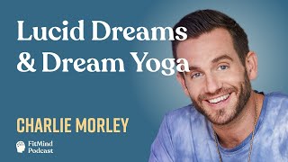 Explore Lucid Dreaming & Dream Yoga - Charlie Morley | The FitMind Podcast