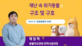 재난 속 위기동물의 구조 및 구호 - 3 현장활동의 이해