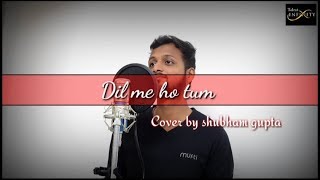 Full Song: Dil Mein Ho Tum | WHY CHEAT INDIA | Cover song by :- Shubham Gupta