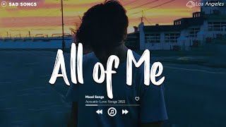 All Of Me 💔 Sad Songs Playlist 2022 ~ Depressing Songs Playlist 2022 That Will Make You Cry 😥
