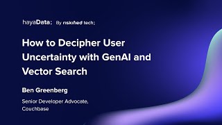 How to Decipher User Uncertainty with GenAI and Vector Search - Ben Greenberg