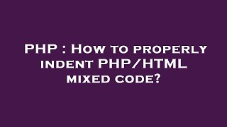 PHP : How to properly indent PHP/HTML mixed code?