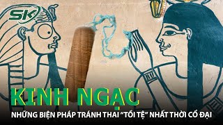 Kinh Ngạc: Những Biện Pháp Tránh Thai “Tồi Tệ” Nhất Thời Cổ Đại | SKĐS