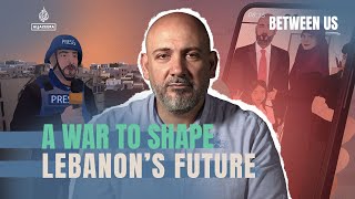 A war to shape Lebanon’s future | Between Us