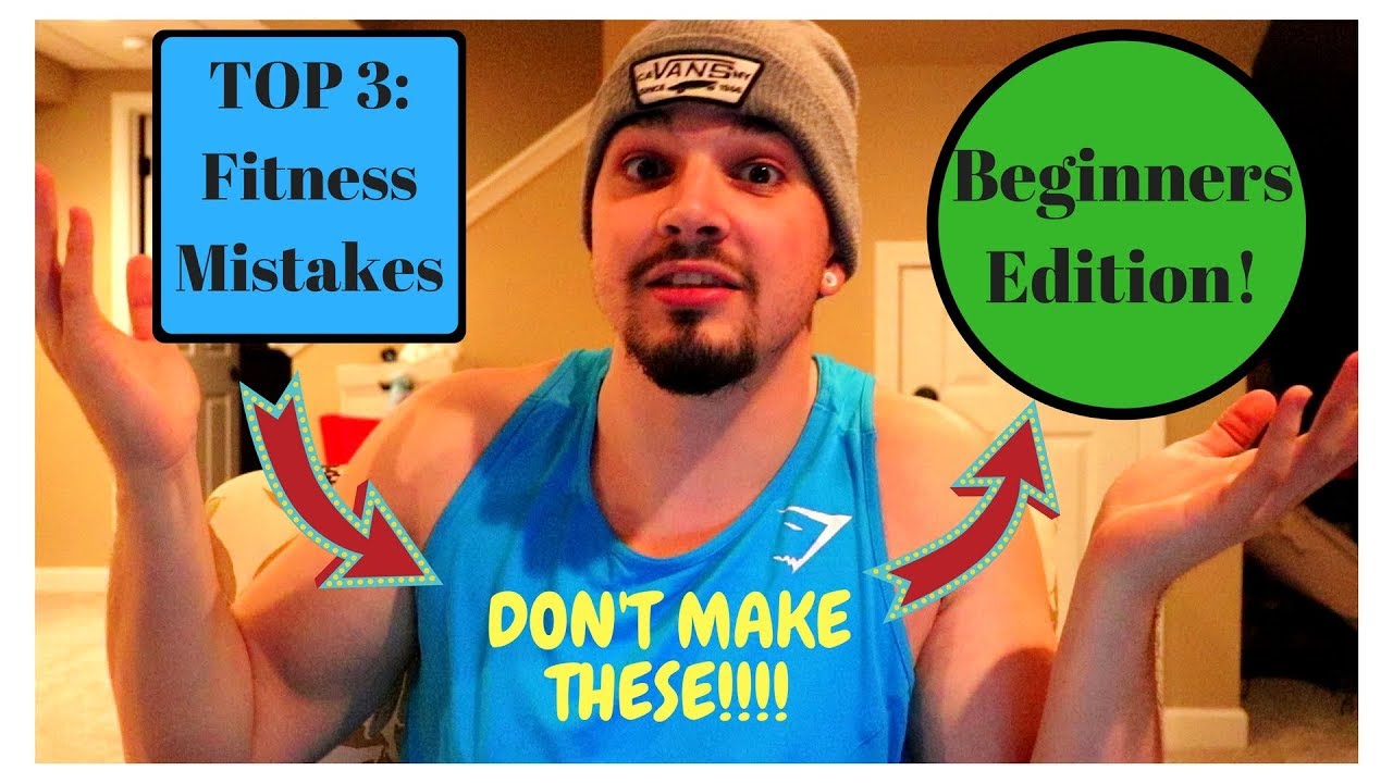 Fitness Mistakes 3 Things Beginners Should Never Do 2018 Youtube