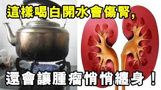 注意！這樣喝白開水，小心毀掉你的腎，還會讓腫瘤悄悄纏身！99%的人天天都在犯！趕緊告訴你的家人！