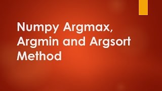 Numpy methods: argmax, argmin and argsort (part 2)