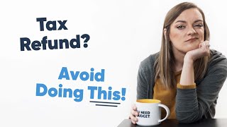 5 Mistakes to Avoid When You Get Your Tax Refund
