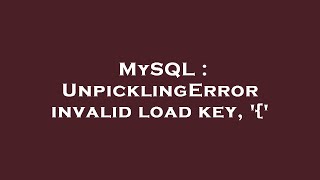 MySQL : UnpicklingError invalid load key, '{'