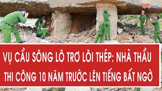 Vụ cầu Sông Lô trơ lõi thép: Nhà thầu thi công 10 năm trước lên tiếng bất ngờ