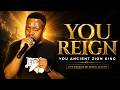 YOU REIGN YOU ANCIENT ZION KING | Powerful Worship Song