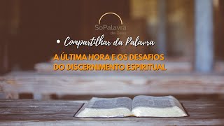 A Última Hora e os Desafios do Discernimento Espiritual - 1