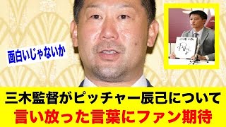 三木監督がピッチャー辰己について言い放った言葉にファン期待【野球情報反応スレ】【2ch 5ch】【なんJ なんG】