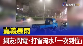 嘉義暴雨 網友：閃電、打雷淹水「一次到位」