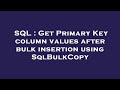 SQL : Get Primary Key column values after bulk insertion using SqlBulkCopy