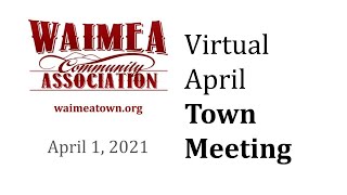 Waimea Community Association Virtual Town Meeting - Thursday, April 1, 2021