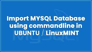 Import mysql database through command line in ubuntu / linuxmint.