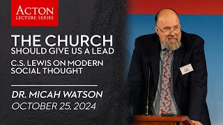 The Church Should Give Us A Lead: C.S. Lewis on Modern Social Thought | Acton Lecture Series