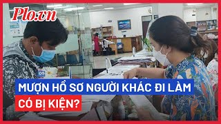 Mượn hồ sơ người khác đi làm, có được hưởng BHXH? - PLO