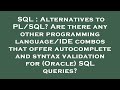 SQL : Alternatives to PL/SQL? Are there any other programming language/IDE combos that offer autocom