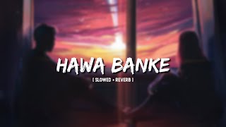 Hawa Banke [ SLOWED + REVERB ] Darshan Raval | Nirmaan | LOOP WALE LOFI |