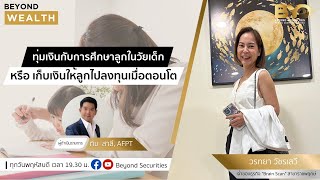 ทุ่มเงินกับการศึกษาลูกในวัยเด็ก หรือ เก็บเงินให้ลูกไปลงทุนเมื่อตอนโต  EP.21 | BEYOND WEALTH