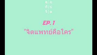 คุยกับจิต Podcast EP 1: จิตแพทย์คือใคร