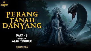 JERITAN ALAM TERKUTUK || Perang Tanah Danyang Part 3 - By Diosetta