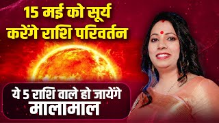 15 मई को सूर्य करेंगे राशि परिवर्तन, ये 5 राशि वाले हो जायेंगे मालामाल | Astro Priyanka Bhardwaj