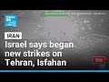 Israel says began new strikes on Iran's Tehran, Isfahan • FRANCE 24 English