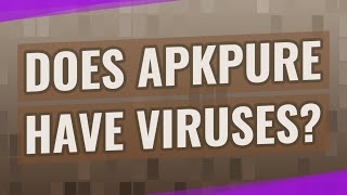 Does APKPure have viruses?