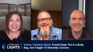 Found Dead, Put in a Body Bag, and Taught 10 Heavenly Lessons: Vinney Tolman - Latter-Day Lights