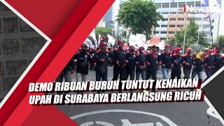 Demo Ribuan Buruh Tuntut Kenaikan Upah di Surabaya Berlangsung Ricuh