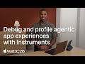 WWDC26: Debug and profile agentic app experiences with Instruments | Apple
