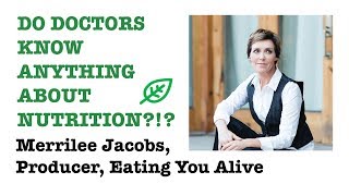 Merrilee Jacobs (Producer of Eating You Alive) on if Physicians Know Anything on Nutrition