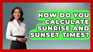 How Do You Calculate Sunrise And Sunset Times? - The Hiker's Advice