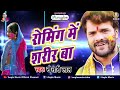 रोमिंग में शरीर बा khesari lal yadav roaming me sharir ba bhojpuri viral holi song