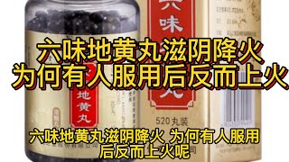 六味地黄丸滋阴降火，为何有人服用后反而上火