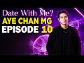 DATE WITH ME? - အေးချမ်းမောင် | အပိုင်း (၁၀) | AYE CHAN MG | EPISODE (10)