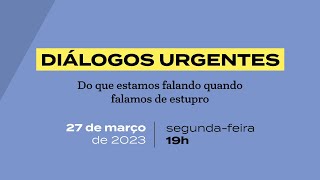 DIálogos Urgentes: Do que estamos falando quando falamos de estupro