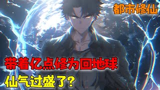 《带着亿点修为回地球，仙气过盛了？》1~350 万年仙帝，厌倦了勾心斗角的生活，重回都市想过平凡而低调的人生！但是实力它不允许低调啊！#小说 #都市 #修仙 #热血 #南风故事会