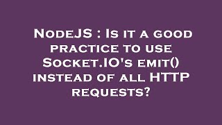 NodeJS : Is it a good practice to use Socket.IO's emit() instead of all HTTP requests?