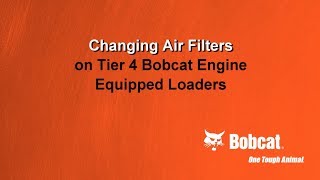 How To Change the Air Filter on Tier 4 Bobcat Engine Equipped Loaders