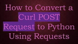 How to Convert a Curl POST Request to Python Using Requests